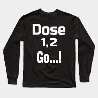 Dose 1, 2 Go...! Long Sleeve T-Shirt